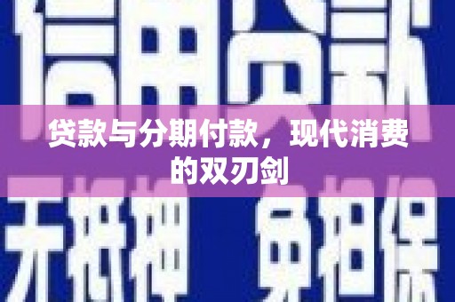 涧西贷款与分期付款，现代消费的双刃剑
