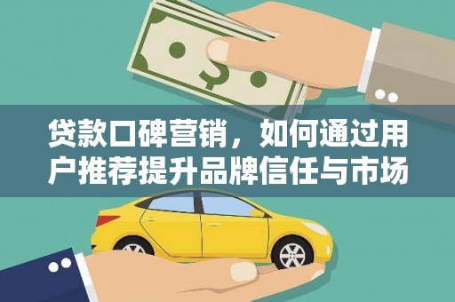 涧西贷款口碑营销，如何通过用户推荐提升品牌信任与市场份额