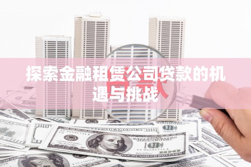 涧西探索金融租赁公司贷款的机遇与挑战