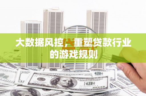 涧西大数据风控，重塑贷款行业的游戏规则