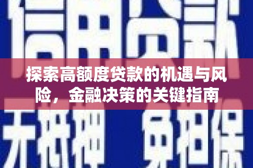 涧西探索高额度贷款的机遇与风险，金融决策的关键指南