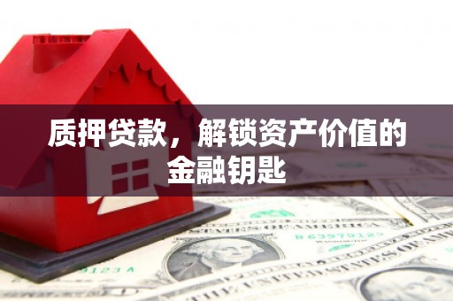 涧西质押贷款，解锁资产价值的金融钥匙