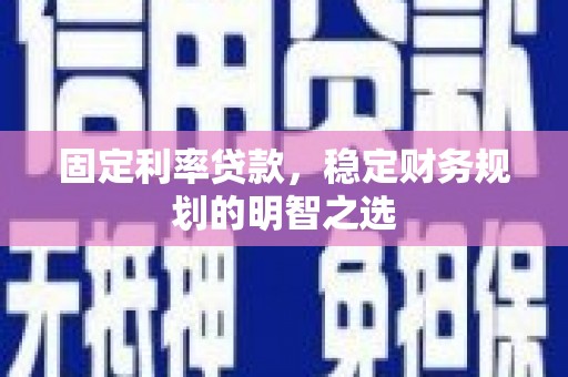 涧西固定利率贷款，稳定财务规划的明智之选