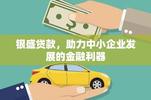 涧西银盛贷款，助力中小企业发展的金融利器