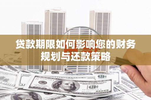 涧西贷款期限如何影响您的财务规划与还款策略
