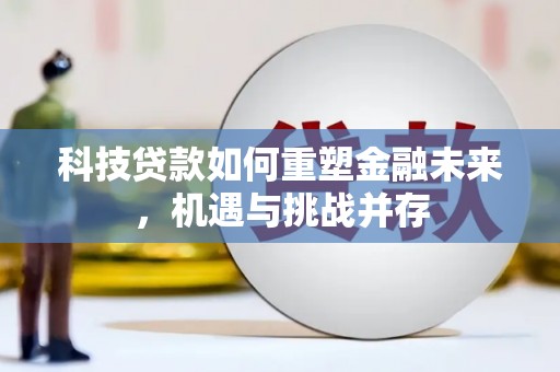 涧西科技贷款如何重塑金融未来，机遇与挑战并存