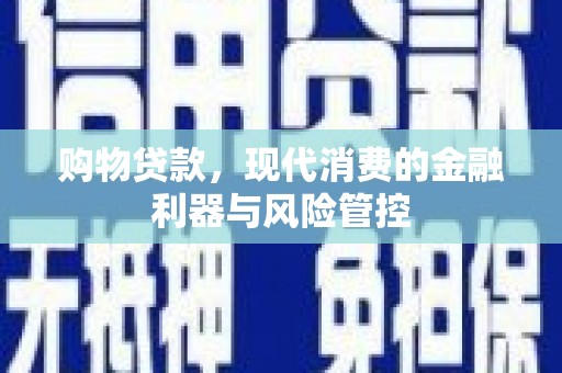 涧西购物贷款，现代消费的金融利器与风险管控