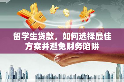 涧西留学生贷款，如何选择最佳方案并避免财务陷阱