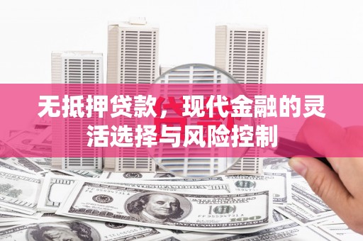 涧西无抵押贷款，现代金融的灵活选择与风险控制