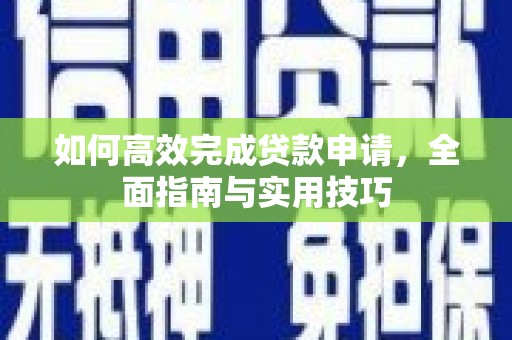 涧西如何高效完成贷款申请，全面指南与实用技巧