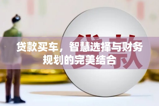 涧西贷款买车，智慧选择与财务规划的完美结合