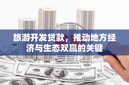 涧西旅游开发贷款，推动地方经济与生态双赢的关键