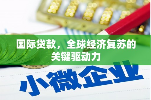 涧西国际贷款，全球经济复苏的关键驱动力