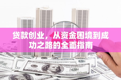 涧西贷款创业，从资金困境到成功之路的全面指南