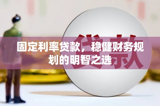 涧西固定利率贷款，稳健财务规划的明智之选