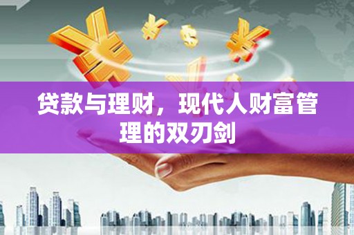 涧西贷款与理财，现代人财富管理的双刃剑