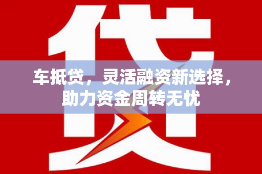 涧西车抵贷，灵活融资新选择，助力资金周转无忧