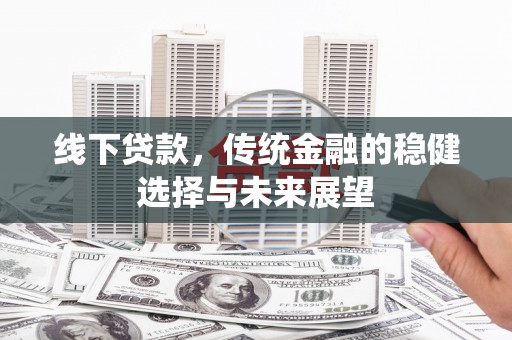 涧西线下贷款，传统金融的稳健选择与未来展望