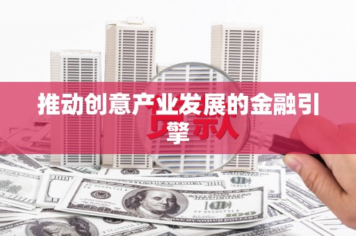 涧西推动创意产业发展的金融引擎
