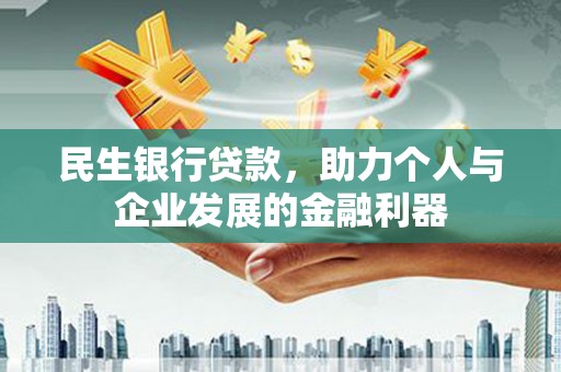 涧西民生银行贷款，助力个人与企业发展的金融利器