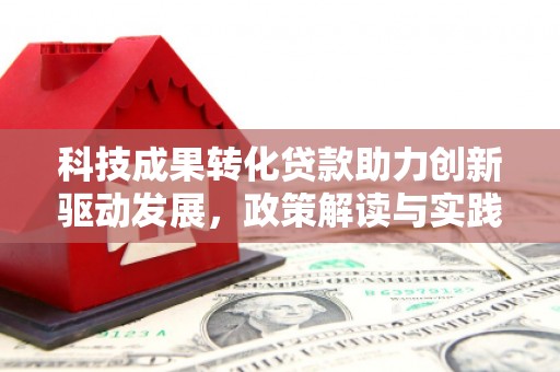 涧西科技成果转化贷款助力创新驱动发展，政策解读与实践探索