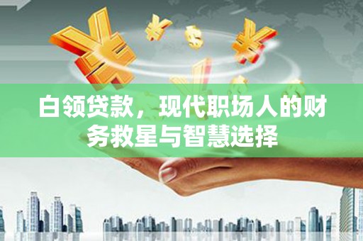 涧西白领贷款，现代职场人的财务救星与智慧选择