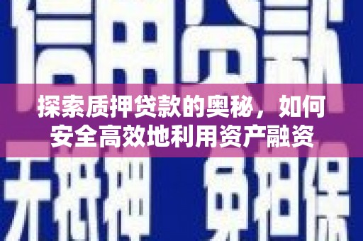 涧西探索质押贷款的奥秘，如何安全高效地利用资产融资