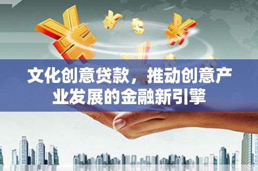 涧西文化创意贷款，推动创意产业发展的金融新引擎