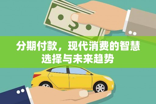 涧西分期付款，现代消费的智慧选择与未来趋势