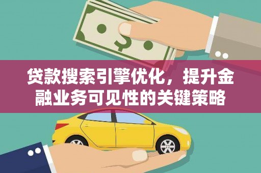 涧西贷款搜索引擎优化，提升金融业务可见性的关键策略