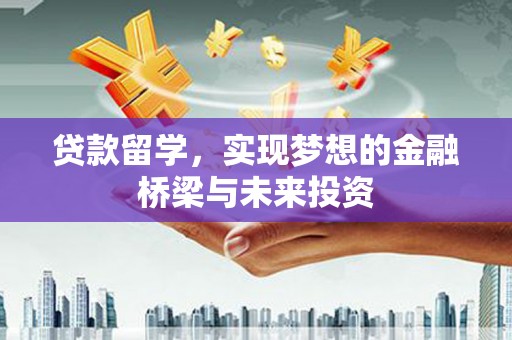 涧西贷款留学，实现梦想的金融桥梁与未来投资