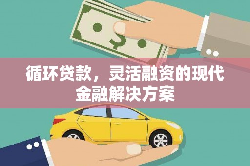 涧西循环贷款，灵活融资的现代金融解决方案