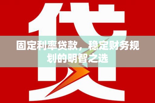涧西固定利率贷款，稳定财务规划的明智之选