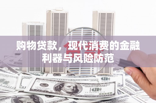 涧西购物贷款，现代消费的金融利器与风险防范
