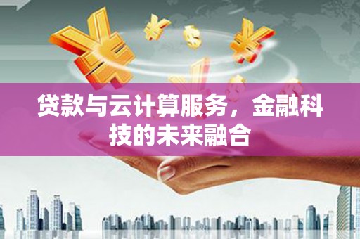 涧西贷款与云计算服务，金融科技的未来融合