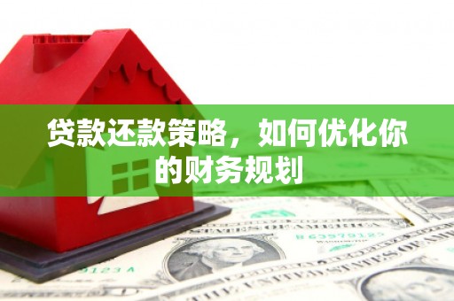 涧西贷款还款策略，如何优化你的财务规划