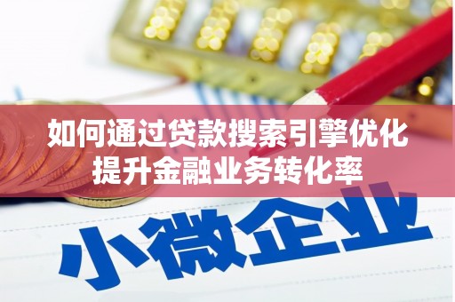 涧西如何通过贷款搜索引擎优化提升金融业务转化率