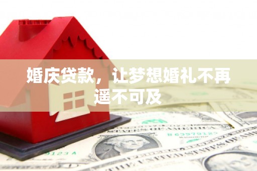涧西婚庆贷款，让梦想婚礼不再遥不可及
