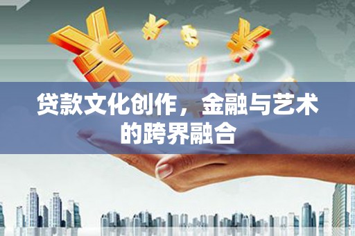 涧西贷款文化创作，金融与艺术的跨界融合
