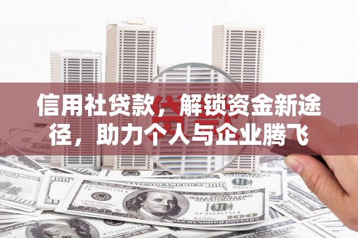 涧西信用社贷款，解锁资金新途径，助力个人与企业腾飞