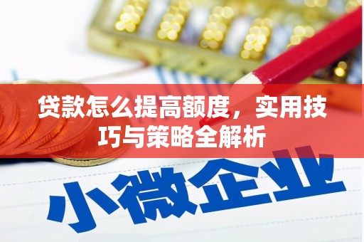涧西贷款怎么提高额度，实用技巧与策略全解析