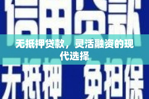 涧西无抵押贷款，灵活融资的现代选择