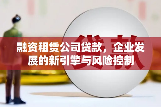涧西融资租赁公司贷款，企业发展的新引擎与风险控制