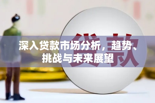 涧西深入贷款市场分析，趋势、挑战与未来展望