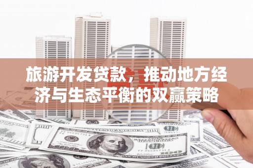 涧西旅游开发贷款，推动地方经济与生态平衡的双赢策略