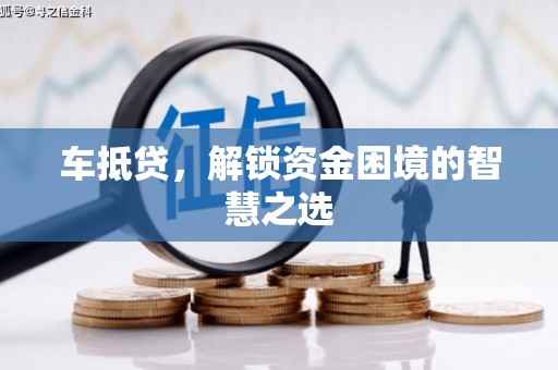 涧西车抵贷，解锁资金困境的智慧之选