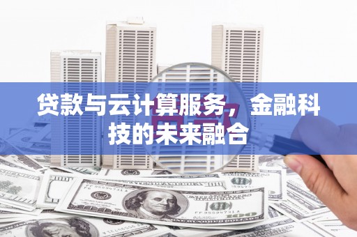 涧西贷款与云计算服务，金融科技的未来融合