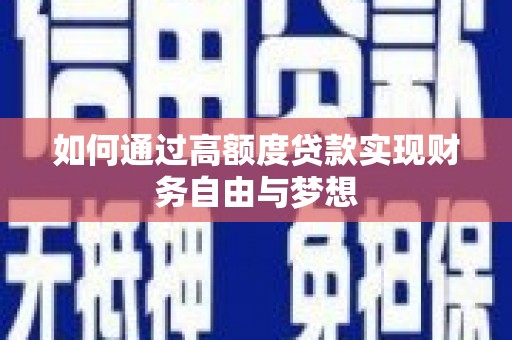 涧西如何通过高额度贷款实现财务自由与梦想