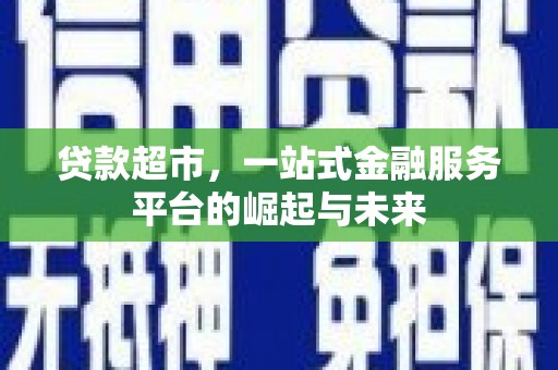 涧西贷款超市，一站式金融服务平台的崛起与未来