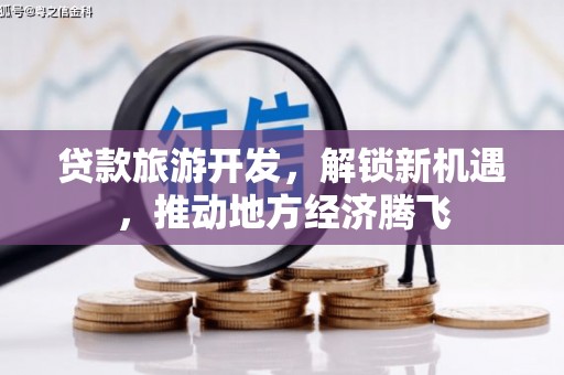 涧西贷款旅游开发，解锁新机遇，推动地方经济腾飞